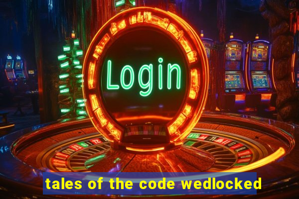 tales of the code wedlocked